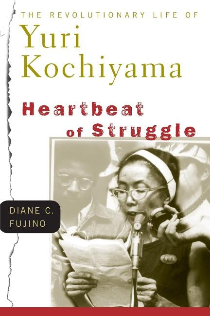 Heartbeat of Struggle: The Revolutionary Life of Yuri Kochiyama by Fujino, Diane C.