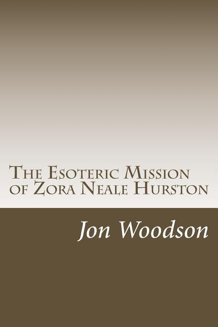 The Esoteric Mission of Zora Neale Hurston by Woodson, Jon