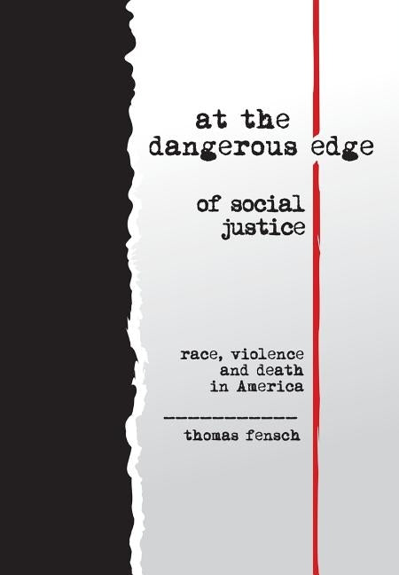 At the Dangerous Edge of Social Justice: Race, Violence and Death in America by Fensch, Thomas