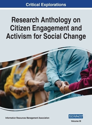 Research Anthology on Citizen Engagement and Activism for Social Change, VOL 3 by Management Association, Information R.