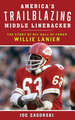 America's Trailblazing Middle Linebacker: The Story of NFL Hall of Famer Willie Lanier by Zagorski, Joe