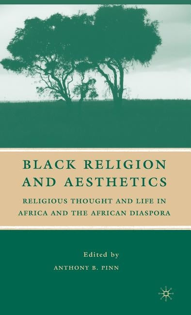Black Religion and Aesthetics: Religious Thought and Life in Africa and the African Diaspora by Pinn, A.