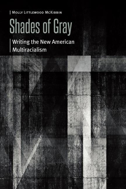 Shades of Gray: Writing the New American Multiracialism by McKibbin, Molly Littlewood