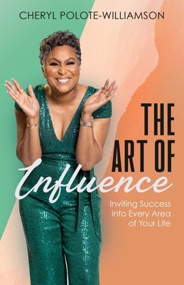 The Art of Influence: Inviting Success into Every Area of Your Life by Polote-Williamson, Cheryl