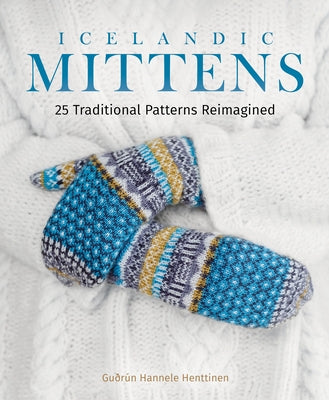 Icelandic Mittens: 25 Traditional Patterns Reimagined by Henttinen, Guðrún Hannele