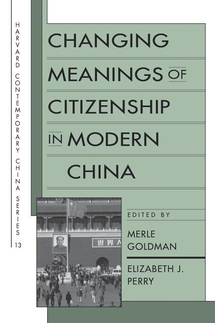 Changing Meanings of Citizenship in Modern China by Goldman, Merle