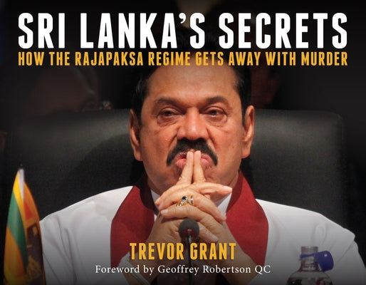 Sri Lanka's Secrets: How the Rajapaksa Regime Gets Away with Murder by Grant, Trevor