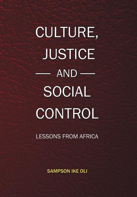 Culture, Justice and Social Control: Lessons from Africa by Oli, Sampson Ike
