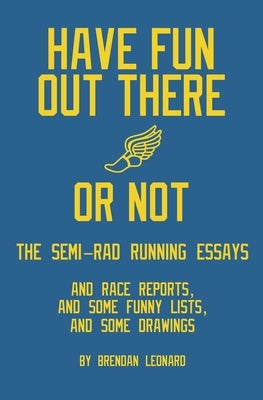 Have Fun Out There Or Not: The Semi-Rad Running Essays by Leonard, Brendan