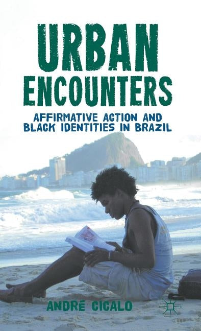 Urban Encounters: Affirmative Action and Black Identities in Brazil by Cicalo, A.