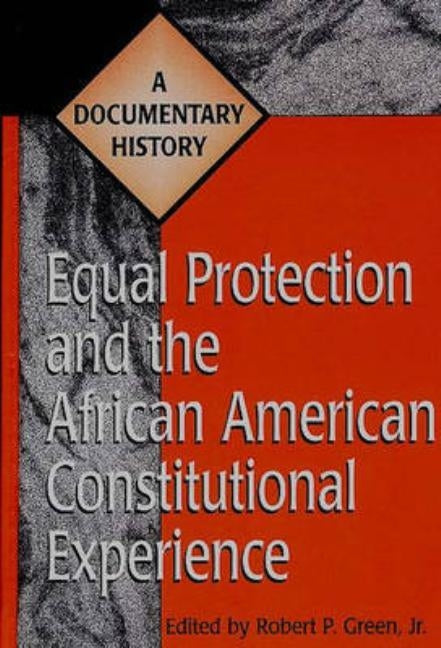 Equal Protection and the African American Constitutional Experience: A Documentary History by Green, Robert P.