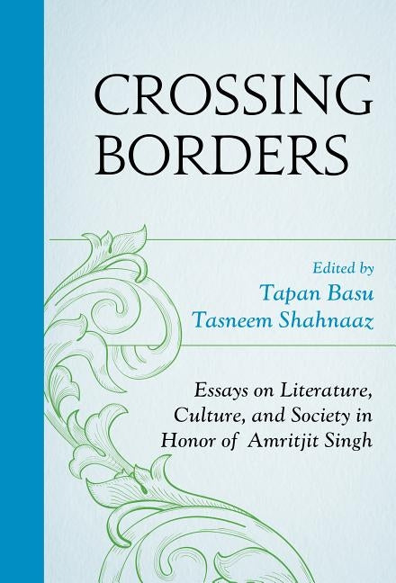 Crossing Borders: Essays on Literature, Culture, and Society in Honor of Amritjit Singh by Basu, Tapan