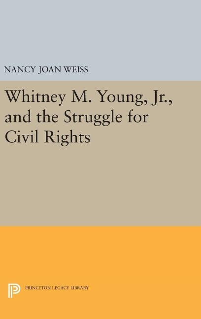 Whitney M. Young, Jr., and the Struggle for Civil Rights by Weiss, Nancy Joan