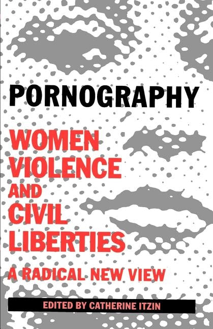 Pornography: Women, Violence, and Civil Liberties by Itzin, Catherine