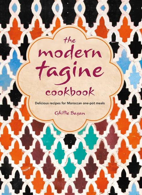 The Modern Tagine Cookbook: Delicious Recipes for Moroccan One-Pot Meals by Basan, Ghillie