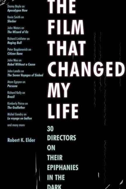 The Film That Changed My Life: 30 Directors on Their Epiphanies in the Dark by Elder, Robert K.