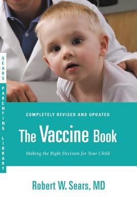 The Vaccine Book: Making the Right Decision for Your Child by Sears, Robert W.