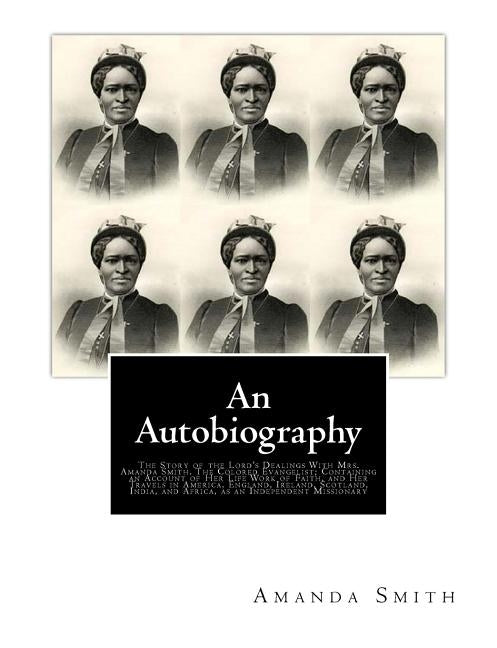 An Autobiography. The Story of the Lord's Dealings With Mrs. Amanda Smith: The Colored Evangelist; Containing an Account of Her Life Work of Faith, an by Thoburn, J. M.