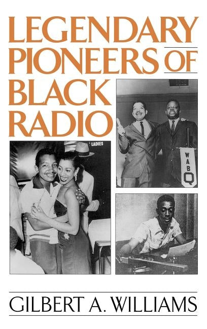 Legendary Pioneers of Black Radio by Williams, Gilbert Anthony