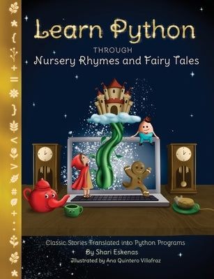 Learn Python through Nursery Rhymes and Fairy Tales: Classic Stories Translated into Python Programs (Coding for Kids and Beginners) by Eskenas, Shari