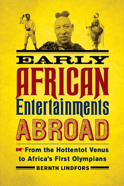 Early African Entertainments Abroad: From the Hottentot Venus to Africa's First Olympians by Lindfors, Bernth