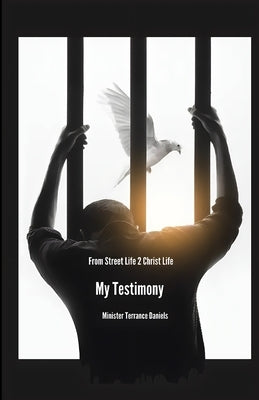 From Street Life to Christ Life: My Testimony by Daniels, Terrance
