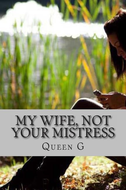My Wife Not Your Mistress by G, Queen