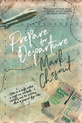 Prepare for Departure: Notes on a single mother, a misfit son, inevitable mortality and the enduring allure of frequent flyer miles by Chesnut, Mark