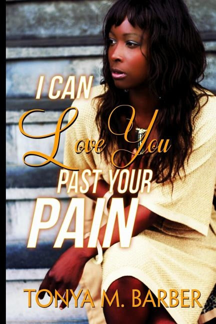 I Can Love You Past Your Pain by Barber, Tonya M.
