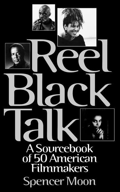 Reel Black Talk: A Sourcebook of 50 American Filmmakers by Moon, Spencer