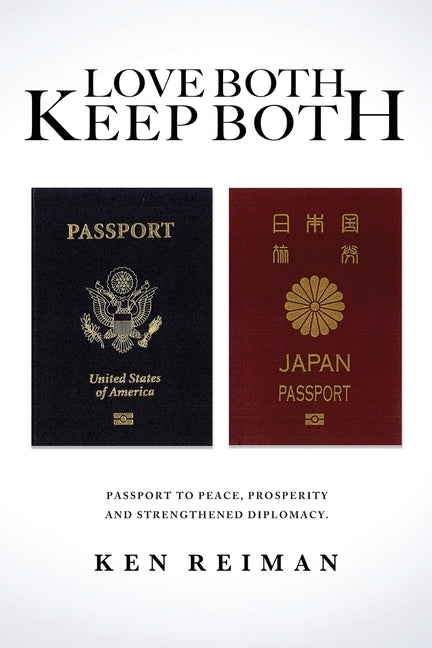 Love Both, Keep Both: Passport to Peace, Prosperity and Strengthened Diplomacy by Reiman, Ken