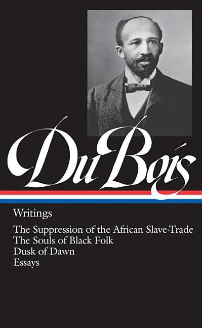 W.E.B. Du Bois: Writings (Loa #34): The Suppression of the African Slave-Trade / The Souls of Black Folk / Dusk of Dawn / Essays by Du Bois, W. E. B.