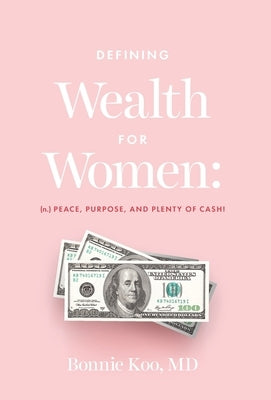 Defining Wealth for Women: (n.) Peace, Purpose, and Plenty of Cash! by Koo, Bonnie