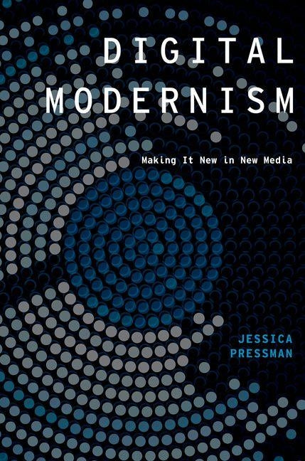 Digital Modernism: Making It New in New Media by Pressman, Jessica