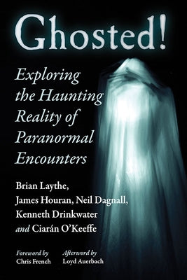 Ghosted!: Exploring the Haunting Reality of Paranormal Encounters by Laythe, Brian