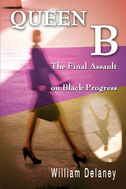 Queen B: The Final Assault on Black Progress by Delaney, William