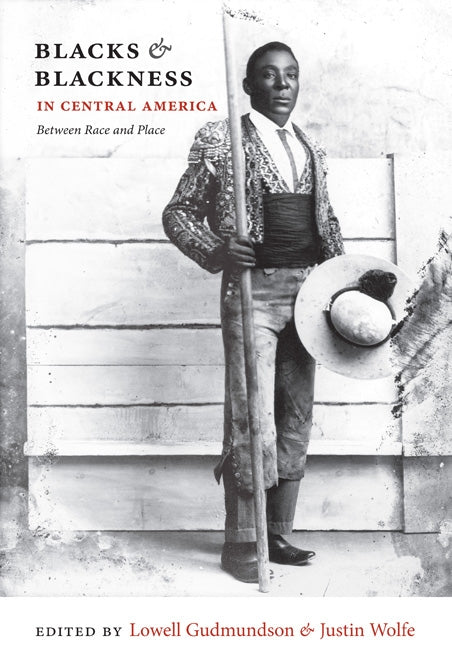 Blacks & Blackness in Central America: Between Race and Place by Gudmundson, Lowell