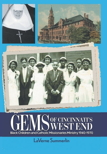 Gems of Cincinnati's West End: Black Children and Catholic Missionaries 1940-1970 by Summerlin, Laverne