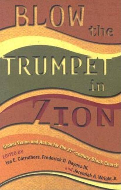 Blow the Trumpet in Zion!: Global Vision and Action for the Twenty-First-Century Black Church by Haynes, Frederick D., III
