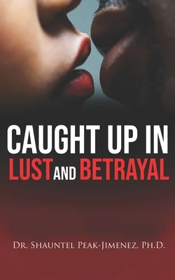 Caught Up In Lust And Betrayal by Peak-Jimenez, Shauntel