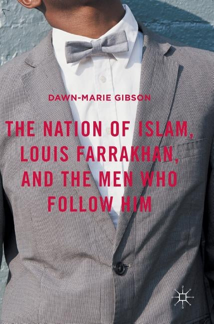The Nation of Islam, Louis Farrakhan, and the Men Who Follow Him by Gibson, Dawn-Marie