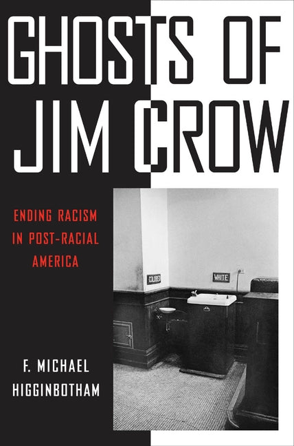 Ghosts of Jim Crow: Ending Racism in Post-Racial America by Higginbotham, F. Michael