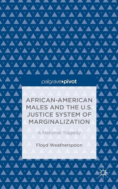 African-American Males and the U.S. Justice System of Marginalization: A National Tragedy by Weatherspoon, Floyd