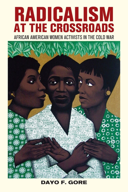 Radicalism at the Crossroads: African American Women Activists in the Cold War by Gore, Dayo F.