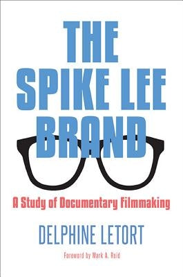 The Spike Lee Brand: A Study of Documentary Filmmaking by Letort, Delphine