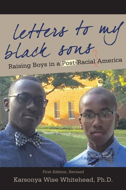 Letters to My Black Sons: Raising Boys in a Post-Racial America by Whitehead, Karsonya Wise
