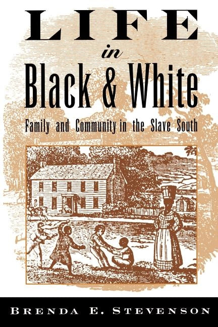 Life in Black and White: Family and Community in the Slave South by Stevenson, Brenda E.