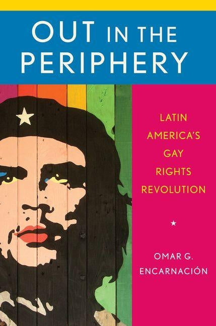Out in the Periphery: Latin America's Gay Rights Revolution by Encarnación, Omar G.