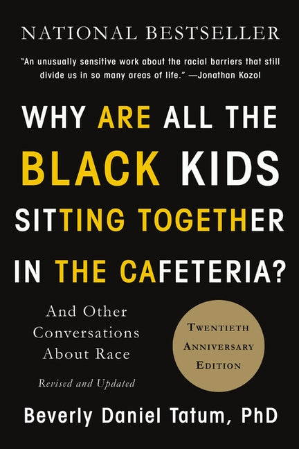 Why Are All the Black Kids Sitting Together in the Cafeteria?: And Other Conversations about Race by Tatum, Beverly Daniel