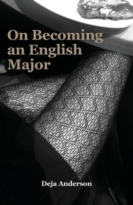 On Becoming an English Major: A Collection of of Micro and Flash Fiction by Anderson, Deja